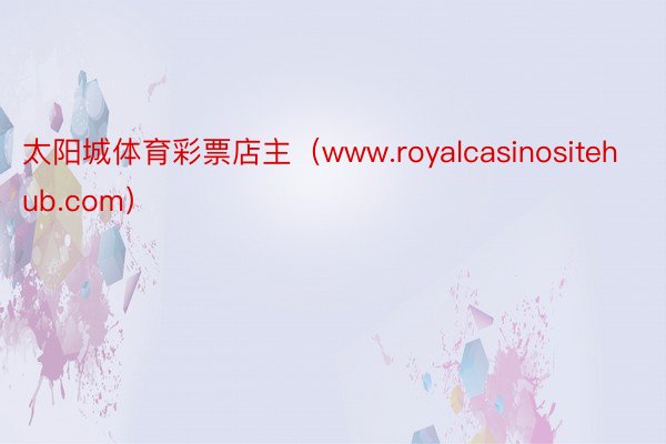 太阳城体育彩票店主（www.royalcasinositehub.com）