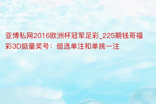 亚博私网2016欧洲杯冠军足彩_225期钱哥福彩3D掂量奖号：组选单注和单挑一注