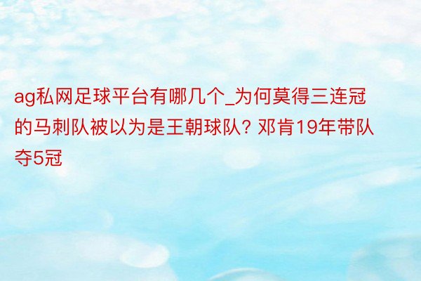 ag私网足球平台有哪几个_为何莫得三连冠的马刺队被以为是王朝球队? 邓肯19年带队夺5冠