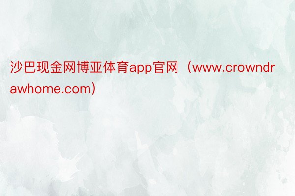 沙巴现金网博亚体育app官网（www.crowndrawhome.com）