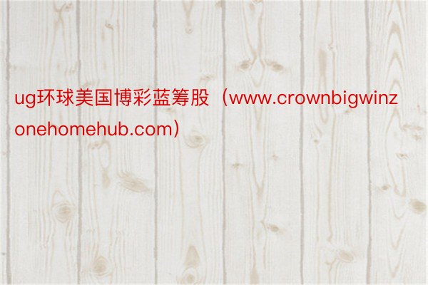 ug环球美国博彩蓝筹股（www.crownbigwinzonehomehub.com）