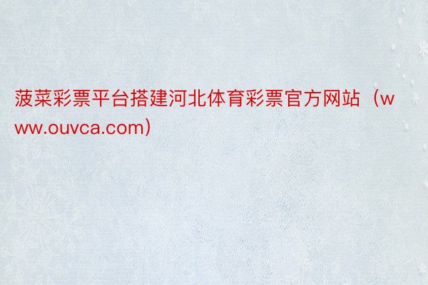 菠菜彩票平台搭建河北体育彩票官方网站（www.ouvca.com）