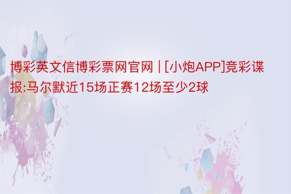 博彩英文信博彩票网官网 | [小炮APP]竞彩谍报:马尔默近15场正赛12场至少2球